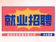 【就业招聘】武汉谷本家居有限公司·武汉新华就业招聘信息